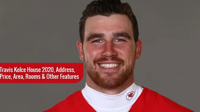 Travis Kelce House 2020, Address, Price, Area, Rooms & Other Features