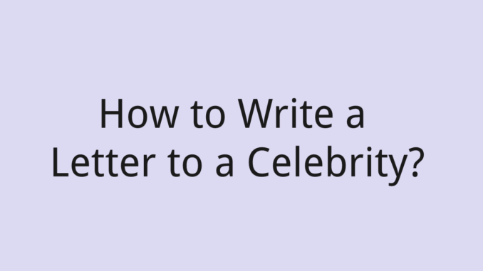 How to Write a Letter to a Celebrity